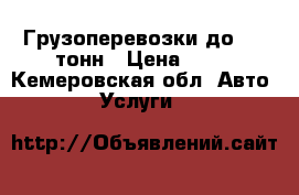 Грузоперевозки до 1,5 тонн › Цена ­ 10 - Кемеровская обл. Авто » Услуги   